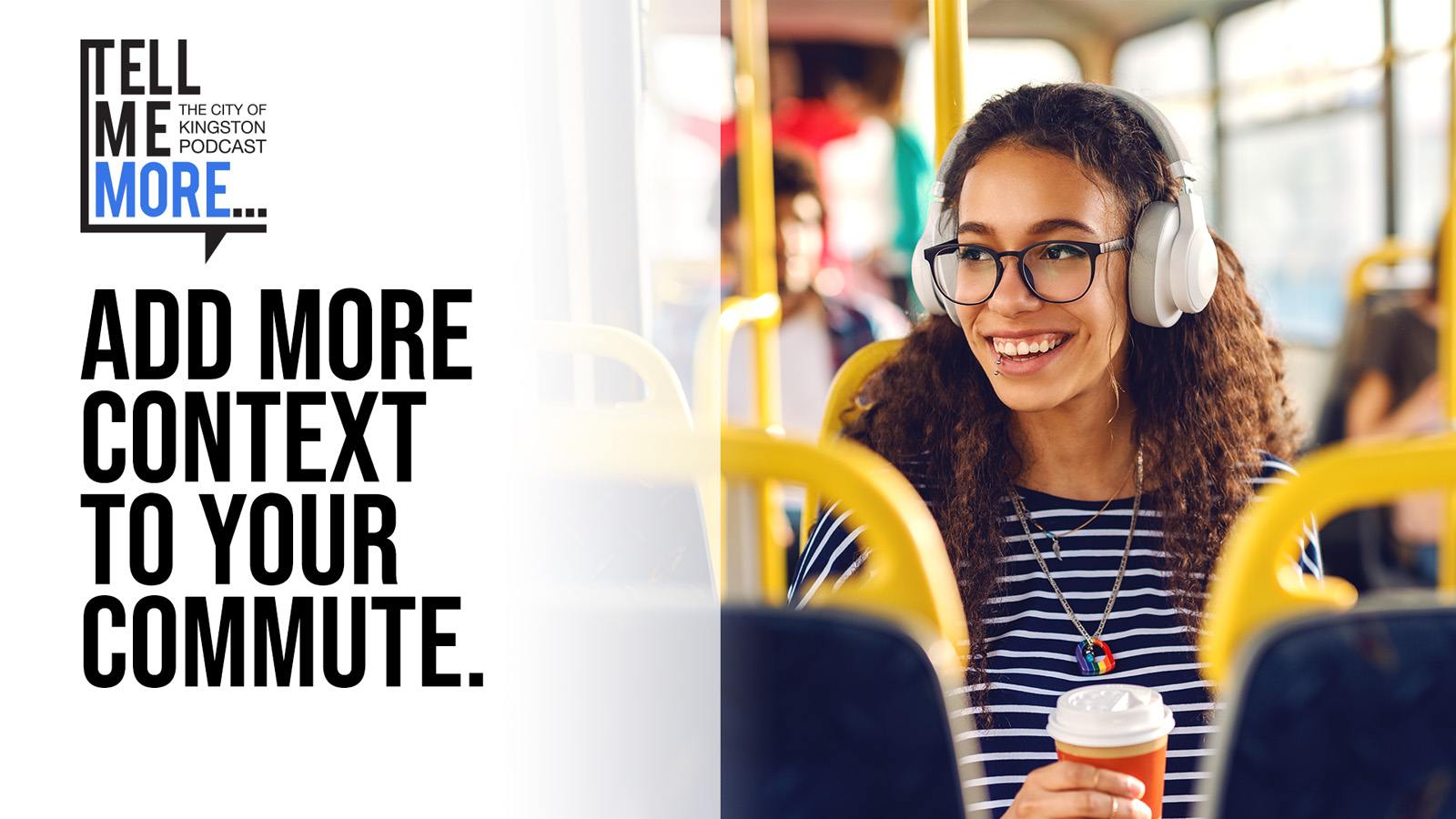 Person smiling while sitting in a City bus. Text on graphic reads "Add more context to your commute" with Tell Me More Podcast logo
